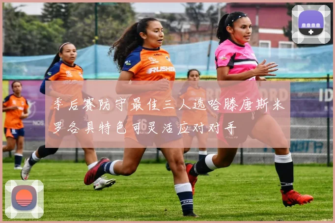 季后赛防守最佳三人选哈滕唐斯米罗各具特色可灵活应对对手